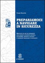 Prepariamoci a navigare in sicurezza. Manuale ad suo di candidati agli esami di patente nautica, accademie, istituti e scuole a indirizzo marinaro e naviganti