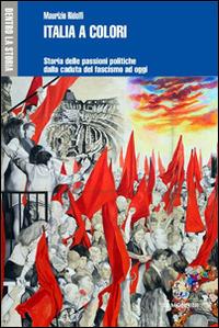 Italia a colori. Storia delle passioni politiche dalla caduta del fascismo ad oggi - Maurizio Ridolfi - copertina