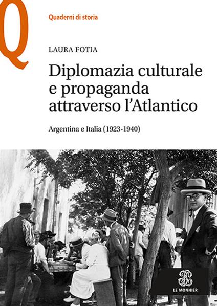 Diplomazia culturale e propaganda attraverso l'Atlantico. Argentina e Italia (1923-1940) - Laura Fotia - copertina