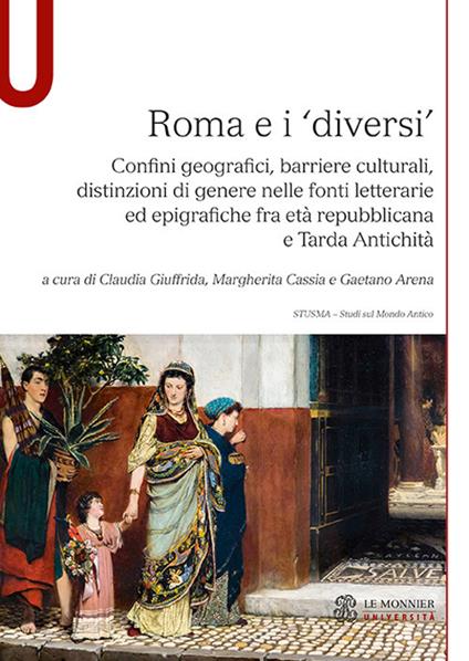 Roma e i «diversi». Confini geografici, barriere culturali, distinzioni di genere nelle fonti letterarie ed epigrafiche fra età repubblicana e Tarda Antichità - copertina