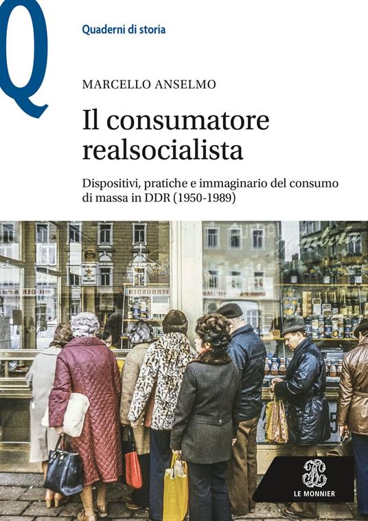 Il consumatore realsocialista. Dispositivi, pratiche e immaginario del consumo di massa in DDR (1950-1989) - Marcello Anselmo - copertina