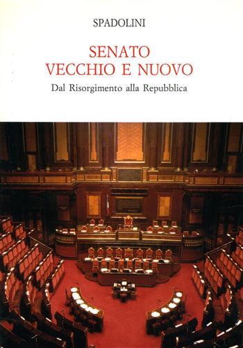 Senato vecchio e nuovo. Dal Risorgimento alla Repubblica - Giovanni Spadolini - copertina