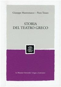 Storia del teatro greco - Giuseppe Mastromarco,Piero Totaro - copertina