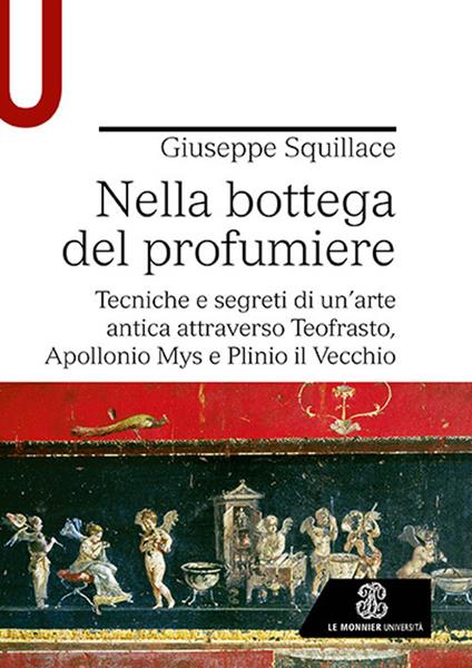 Nella bottega del profumiere. Tecniche e segreti di un’arte antica attraverso Teofrasto, Apollonio Mys e Plinio il Vecchio - Giuseppe Squillace - copertina