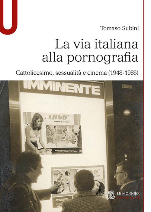 La via italiana alla pornografia. Cattolicesimo, sessualità e cinema (1948-1986) - Tomaso Subini - copertina