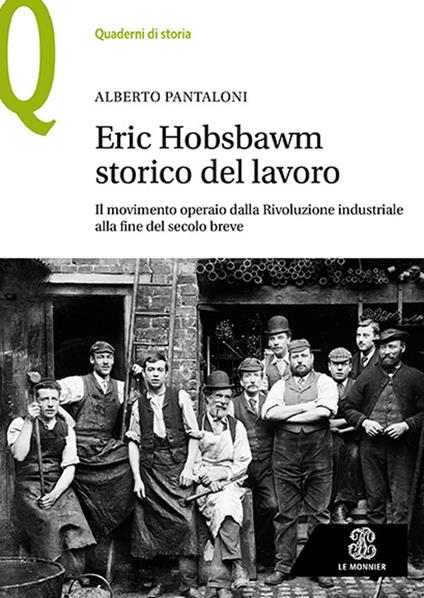 Eric Hobsbawm storico del lavoro. Il movimento operaio dalla Rivoluzione industriale alla fine del secolo breve - Alberto Pantaloni - copertina