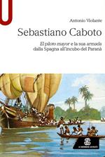 Sebastiano Caboto. El piloto mayor e la sua armada dalla Spagna all'incubo del Paranà