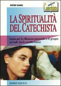 La spiritualità del catechista. Tracce per la riflessione personale e di gruppo sui tratti che la caratterizzano - Pietro Damu - copertina