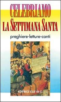 Celebriamo la Settimana Santa. Preghiere, letture e canti. Tutti i testi ufficiali - copertina