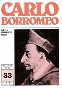 Carlo Borromeo. Uno spirito francescano, un cuore per la Chiesa - Carla Frinzi,Gianfranco Frinzi,Gianfranco Frinzi - copertina