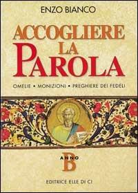 Accogliere la parola. Omelie, monizioni, preghiere dei fedeli. Anno B - Enzo Bianco - copertina