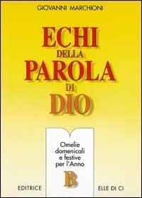 Echi della parola di Dio. Omelie domenicali e festive per l'anno B - Giovanni Marchioni - copertina