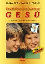 Testimoniamo Gesù. Itinerario di preparazione alla cresima. Guida per il catechista. Vol. 1