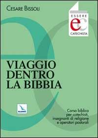 Viaggio dentro la Bibbia. Corso biblico per catechisti, insegnanti di religione, operatori pastorali - Cesare Bissoli - copertina