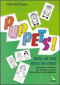 Puppets! Facili da fare, facili da usare. Marionette e burattini per imparare a giocare nelle materne e nelle elementari - Fran Rottman - copertina