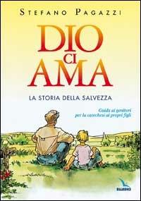 Dio ci ama. La storia della salvezza. Guida ai genitori per la catechesi ai propri figli - Stefano Pagazzi - copertina