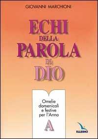 Echi della parola di Dio. Omelie domenicali e festive. Anno A - Giovanni Marchioni - copertina