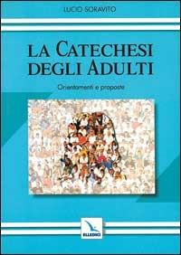 La catechesi degli adulti. Orientamenti e proposte - Lucio Soravito - copertina