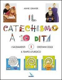 Il catechismo a 10 dita. Attività manuali. Vol. 1: I sacramenti. Il tempo liturgico. Cristiani oggi - Anne Gravier - copertina