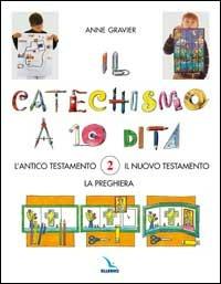 Il catechismo a 10 dita. Attività manuali. Vol. 2: L'antico Testamento. Il Nuovo Testamento. La preghiera - Anne Gravier - copertina