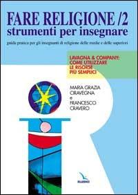 Fare religione. Guida pratica per gli insegnanti di religione delle medie e delle superiori. Vol. 2: Lavagna e company... - M. Grazia Ciravegna,Francesco Cravero,Francesco Cravero - copertina