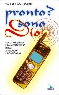 Pronto? Sono Dio. Per la preghiera e la meditazione degli animatori e dei giovani - Valerio Antonioli - copertina