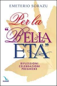 Per la «Bella età». Riflessioni, celebrazioni, preghiere - Emeterio Sorazu - copertina