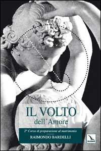 Il volto dell'amore. Manifestazioni affettive del fidanzamento - Raimondo Bardelli - copertina