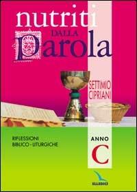 Nutriti dalla parola. Riflessioni biblico-liturgiche. Anno C - Settimio Cipriani - copertina