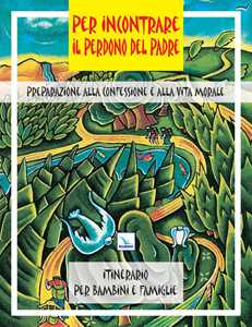 Per incontrare il perdono del Padre. Preparazione alla confessione e alla vita morale
