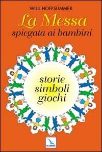 La messa spiegata ai bambini. Storie, simboli, giochi - Willi Hoffsummer - copertina