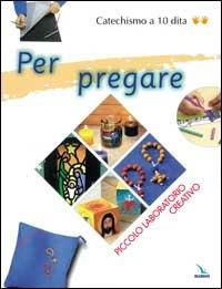 Per pregare. Piccolo laboratorio creativo - Claude Philouze,Isabelle Fournis,Isabelle Fournis - copertina