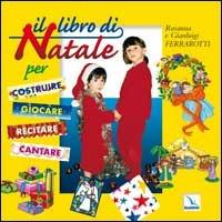 Il libro di Natale. Per costruire, giocare, recitare, cantare - Gianluigi Ferrarotti,Rosanna Ferrarotti,Rosanna Ferrarotti - copertina