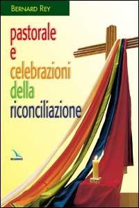 Pastorale e celebrazioni della riconciliazione - Bernard Rey - copertina