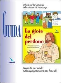 La gioia del perdono. Guida. Proposte per adulti. Accompagnamento per fanciulli - copertina