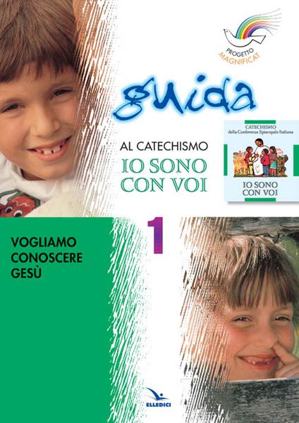 Progetto Magnificat. Guida al catechismo «Io sono con voi». Vol. 1: Vogliamo conoscere Gesù - Bruno Ferrero,Anna Peiretti,Andrea Fontana - copertina