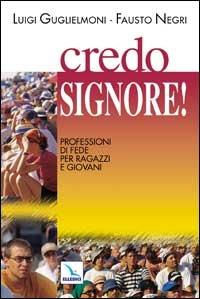 Credo, Signore!. Professione di fede per ragazzi e giovani - Luigi Guglielmoni,Fausto Negri,Fausto Negri - copertina