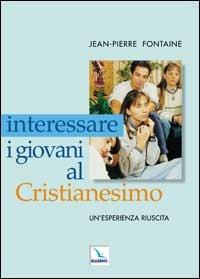 Interessare i giovani al Cristianesimo. Un'esperienza riuscita - Jean-Pierre Fontaine - copertina