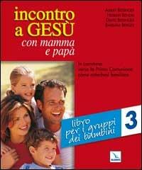 Incontro a Gesù con mamma e papà. In cammino verso la prima comunione come catechesi familiare. Vol. 3: Libro per i gruppi dei bambini - Albert Biesinger,Herbert Bendel,David Biesinger - copertina