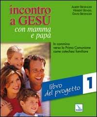 Incontro a Gesù con mamma e papà. In cammino verso la prima comunione come catechesi familiare. Vol. 1: Libro del progetto - Albert Biesinger,Herbert Bendel,David Biesinger - copertina