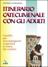 Itinerario catecumenale con gli adulti. Sussidio per accompagnare a pensare e vivere da cristiani - Andrea Fontana - copertina