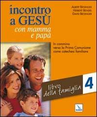 Incontro a Gesù con mamma e papà. In cammino verso la prima comunione come catechesi familiare. Vol. 4: Libro della famiglia - Albert Biesinger,Herbert Bendel,David Biesinger - copertina