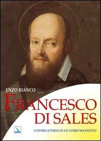 Francesco di Sales. Contro-storia di un uomo mansueto - Enzo Bianco - copertina