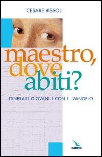 Maestro, dove abiti? Itinerari giovanili con il vangelo - Cesare Bissoli - copertina