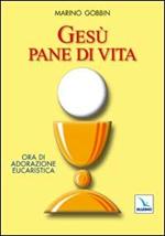 Gesù pane di vita. Ora di adorazione eucaristica