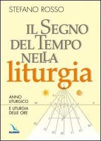 Il segno del tempo nella liturgia. Anno liturgico e liturgia delle ore - Stefano Rosso - copertina