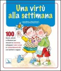 Una virtù alla settimana. 100 giochi, attività e riflessioni per educare la coscienza, sviluppare i valori umani e i comportamenti etici con bambini e ragazzi - Laura Blanco,Silvia Carbonell,Rosa Curto - copertina