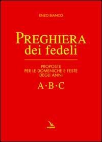 Preghiera dei fedeli. Proposte per le domeniche e feste degli anni A B C - Enzo Bianco - copertina