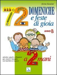 72 domeniche e feste di gioia a 2 mani. Anno «C». Attività, giochi,  riflessioni per vivere il vangelo con bambini e ragazzi. Quaderno - Anne  Gravier