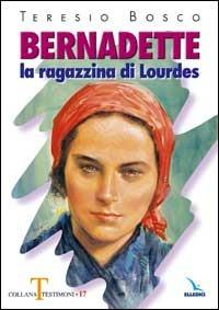 Bernadette. La ragazzina di Lourdes - Teresio Bosco - copertina